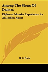 Among the Sioux of Dakota: Eighteen Months Experience as an Indian Agent (Paperback)