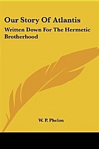 Our Story of Atlantis: Written Down for the Hermetic Brotherhood (Paperback)