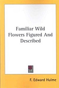 Familiar Wild Flowers Figured and Described (Paperback)