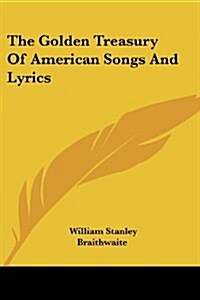 The Golden Treasury of American Songs and Lyrics (Paperback)