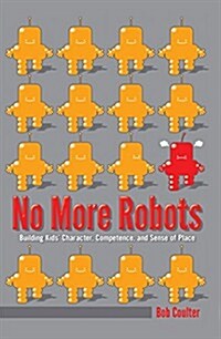 No More Robots: Building Kids Character, Competence, and Sense of Place (Paperback)