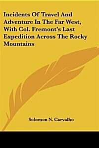 Incidents of Travel and Adventure in the Far West, with Col. Fremonts Last Expedition Across the Rocky Mountains (Paperback)