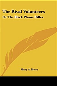 The Rival Volunteers: Or the Black Plume Rifles (Paperback)