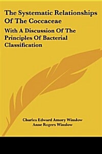 The Systematic Relationships of the Coccaceae: With a Discussion of the Principles of Bacterial Classification (Paperback)