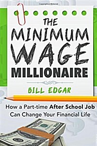 The Minimum Wage Millionaire: How a Part-Time After School Job Can Change Your Financial Life (Paperback)