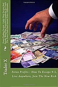 Forex Trading Secrets: Little Dirty Secrets and Sneaky Weird But Powerful Loopholes to Crack the Forex Vault and Instant Forex Millionaire: F (Paperback)