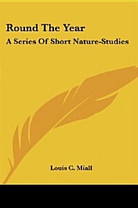 Round the Year: A Series of Short Nature-Studies (Paperback)