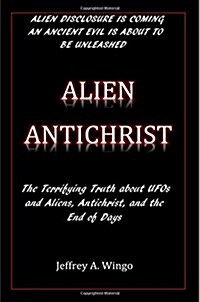 Alien Antichrist: The Terrifying Truth about UFOs and Aliens, Antichrist, and the End of Days (Paperback)