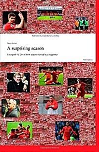 A Surprising Season: Liverpool FC 2013/2014 Season Viewed by a Supporter (Paperback)