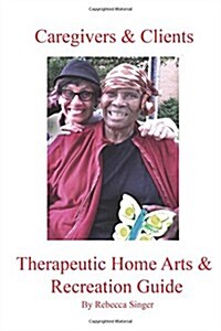 Caregivers and Clients Therapeutic Home Arts & Recreation Guide (Paperback)
