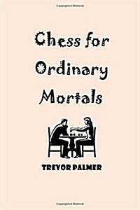 Chess for Ordinary Mortals (Paperback)