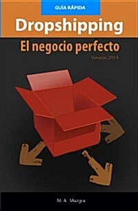 El Negocio Perfecto: El Dropshipping - Guia Rapida -: Introduccion Al Modelo de Venta Sin Stock Mas Utilizado En Internet y Plataformas Com (Paperback)