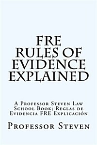 Fre Rules of Evidence Explained: A Professor Steven Law School Book; Reglas de Evidencia Fre Explicacion (Paperback)