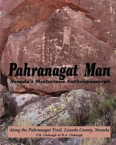 Pahranagat Man, Nevadas Mysterious Anthropomorph: Along the Pahranagat Trail, Lincoln County, Nevada (Paperback)