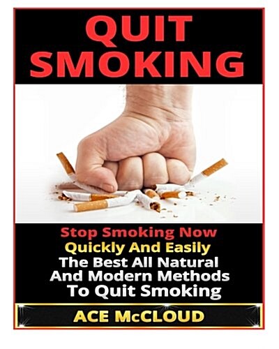 Quit Smoking: Stop Smoking Now Quickly and Easily- The Best All Natural and Modern Methods to Quit Smoking (Paperback)