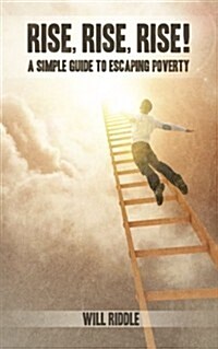 Rise, Rise, Rise!: A Simple Guide to Escaping Poverty (Paperback)