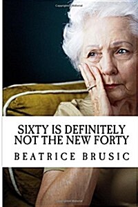 Sixty Is Definitely Not the New Forty (Paperback)