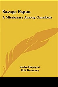 Savage Papua: A Missionary Among Cannibals (Paperback)