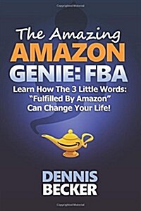 The Amazing Amazon Genie: Fba: How to Earn a Full-Time Profit with Amazon Fba, Starting with $0 and These Little-Known Secrets (Paperback)