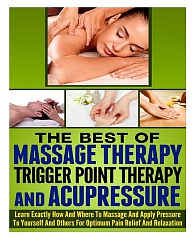 The Best of Massage Therapy, Trigger Point Therapy, and Acupressure (Paperback)
