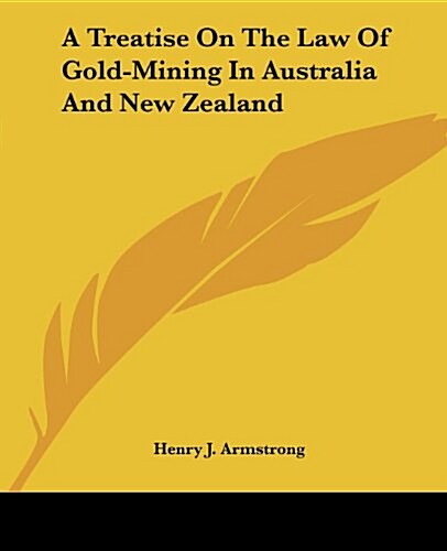 A Treatise on the Law of Gold-Mining in Australia and New Zealand (Paperback)
