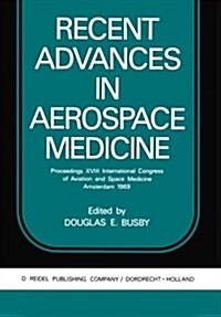 Recent Advances in Aerospace Medicine: Proceedings XVIII International Congress of Aviation and Space Medicine Amsterdam 1969 (Paperback, Softcover Repri)