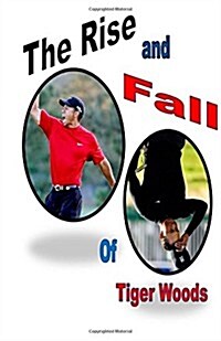 The Rise and Fall of Tiger Woods (Paperback)