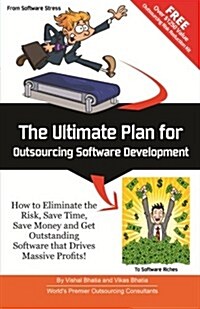 The Ultimate Plan for Outsourcing Software Development: How to Eliminate the Risk, Save Time, Save Money and Get Outstanding Software That Drives Mass (Paperback)