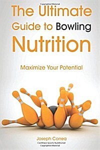 The Ultimate Guide to Bowling Nutrition: Maximize Your Potential (Paperback)