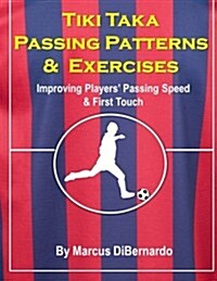 Tiki Taka Passing Patterns & Exercises: Improving Players Passing Speed & First Touch (Paperback)