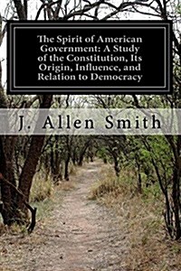 The Spirit of American Government: A Study of the Constitution, Its Origin, Influence, and Relation to Democracy (Paperback)