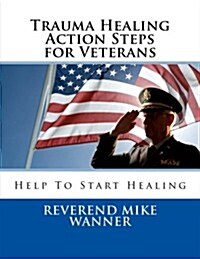 Trauma Healing Action Steps for Veterans: Help to Start Healing (Paperback)