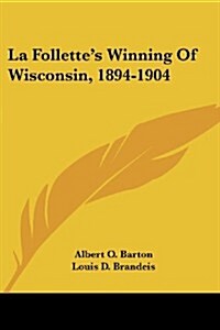 La Follettes Winning of Wisconsin, 1894-1904 (Paperback)