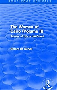 The Women of Cairo: Volume II (Routledge Revivals) : Scenes of Life in the Orient (Hardcover)