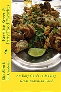 Brazilian Street & Party Food Favorites: Getting You Ready for the World Cup 2014 and Rio Olympic Games 2016 (Paperback)