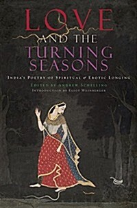 Love and the Turning Seasons: Indias Poetry of Spiritual & Erotic Longing (Paperback)