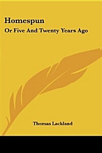 Homespun: Or Five and Twenty Years Ago (Paperback)