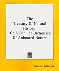 The Treasury of Natural History: Or a Popular Dictionary of Animated Nature (Paperback)