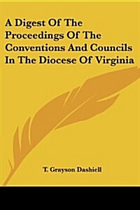 A Digest of the Proceedings of the Conventions and Councils in the Diocese of Virginia (Paperback)