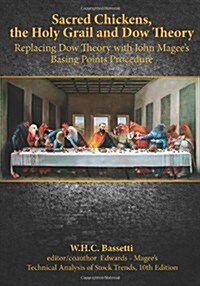 Sacred Chickens, the Holy Grail and Dow Theory: Replacing Dow Theory with John Magees Basing Points Procedure (Paperback)