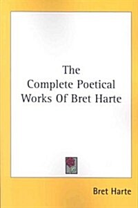 The Complete Poetical Works of Bret Harte (Paperback)