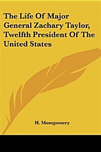 The Life of Major General Zachary Taylor, Twelfth President of the United States (Paperback)