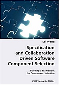 Specification and Collaboration Driven Software Component Selection- Building a Framework for Component Selection (Paperback)