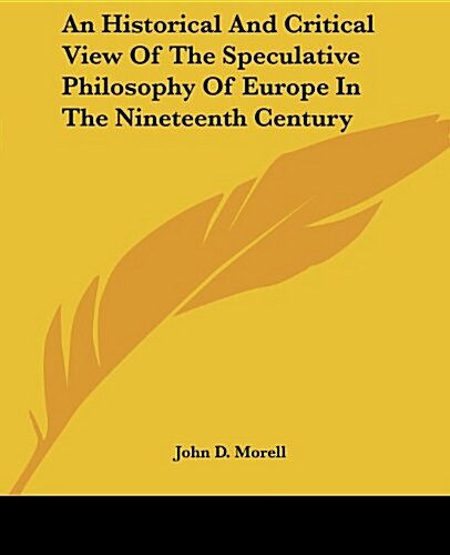 An Historical and Critical View of the Speculative Philosophy of Europe in the Nineteenth Century (Paperback)