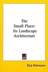The Small Place: Its Landscape Architecture (Paperback)