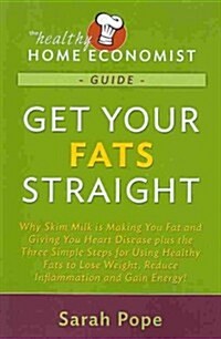 Get Your Fats Straight: Why Skim Milk Is Making You Fat and Giving You Heart Disease Plus the Three Simple Steps for Using Healthy Fats to Los (Paperback)