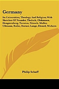 Germany: Its Universities, Theology and Religion; With Sketches of Neander, Tholuck, Olshausen, Hengstenberg, Twesten, Nitzsch, (Paperback)