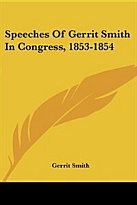 Speeches of Gerrit Smith in Congress, 1853-1854 (Paperback)