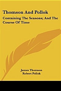 Thomson and Pollok: Containing the Seasons; And the Course of Time (Paperback)