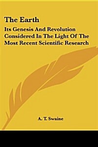 The Earth: Its Genesis and Revolution Considered in the Light of the Most Recent Scientific Research (Paperback)